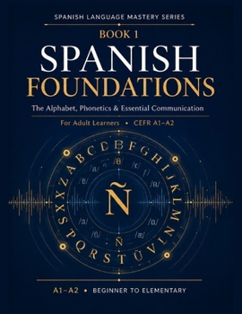 Paperback Spanish Foundations: The Alphabet, Phonetics & Essential Communication for Adult Learners - A1-A2 Book