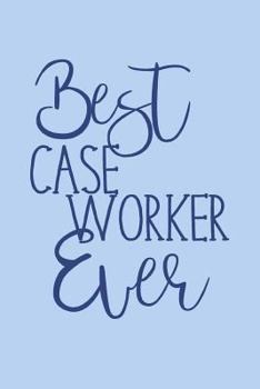 Best Case Worker Ever: Caseworker Blank Notebook
