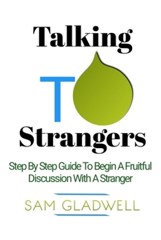 Paperback Talking To Strangers: Step By Step Guide To Begin A Fruitful Discussion With A Stranger Book