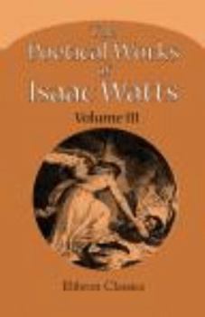 Paperback The Poetical Works of Isaac Watts: Volume 3 Book