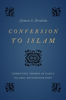 Conversion to Islam: Competing Themes in Early Islamic Historiography