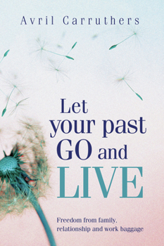 Paperback Let Your Past Go and Live: Freedom from Family, Relationship and Work Baggage Book