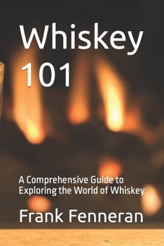 Paperback Whiskey 101: A Comprehensive Guide to Exploring the World of Whiskey Book