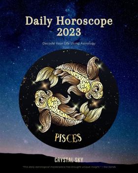 Paperback Pisces Daily Horoscope 2023: Decode Your Life Using Astrology (Daily Horoscopes 2023) Book