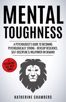 Paperback Mental Toughness: A Psychologist's Guide to Becoming Psychologically Strong - Develop Resilience, Self-Discipline & Willpower on Demand Book