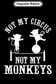 Composition Notebook: Not My Circus Not My Monkeys Funny Design  Journal/Notebook Blank Lined Ruled 6x9 100 Pages