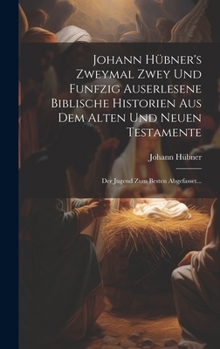 Hardcover Johann Hübner's Zweymal Zwey Und Funfzig Auserlesene Biblische Historien Aus Dem Alten Und Neuen Testamente: Der Jugend Zum Besten Abgefasset... [German] Book