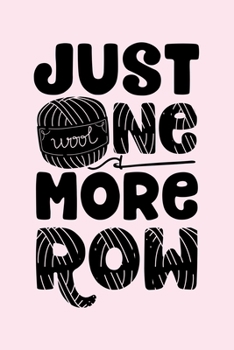 Just One More Row: Crochet Lined Notebook, Journal, Organizer, Diary, Composition Notebook, Gifts for Crochet Lovers