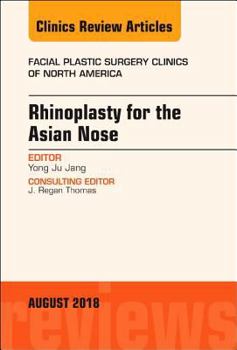 Rhinoplasty for the Asian Nose, an Issue of Facial Plastic Surgery Clinics of North America: Volume 26-3