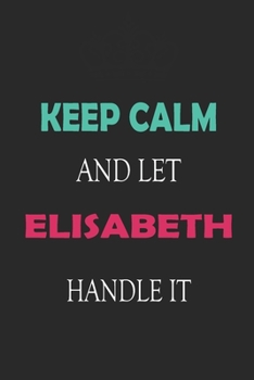 Paperback Keep Calm and let Elisabeth handle it: Lined Notebook / Journal Gift for a Girl or a Woman names Elisabeth, 110 Pages, 6x9, Soft Cover, Matte Finish Book