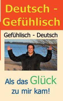 Paperback Deutsch - Gefühlisch / Gefühlisch - Deutsch: Als das Glück zu mir kam! [German] Book