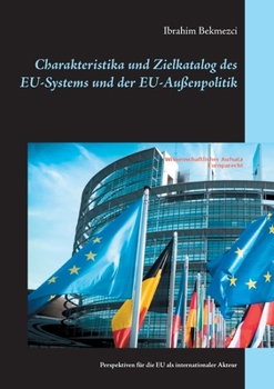 Paperback Charakteristika und Zielkatalog des EU-Systems und der EU-Außenpolitik: Perspektiven für die EU als internationaler Akteur [German] Book