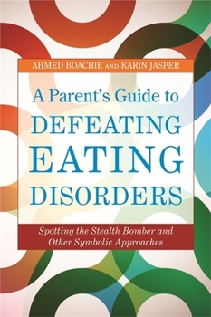 Paperback A Parent's Guide to Defeating Eating Disorders: Spotting the Stealth Bomber and Other Symbolic Approaches Book