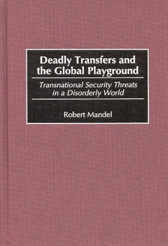 Hardcover Deadly Transfers and the Global Playground: Transnational Security Threats in a Disorderly World Book