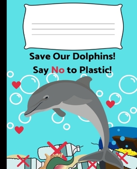 Paperback Save Our Dolphins! Say No to Plastic!: Save Our Oceans Wide Ruled Composition Notebook / The New Back to School Favorite for the Environmentalist! Book