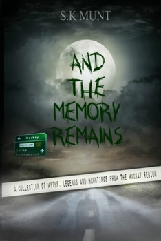 And The Memory Remains: A Collection of Myths, Legends and Haunting stories from the Mackay Region