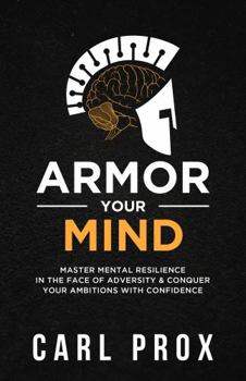 Paperback Armor Your Mind: Master Mental Resilience in the Face of Adversity & Conquer Your Ambitions with Confidence Book