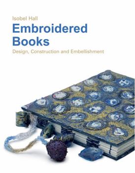 Hardcover Embroidered Books: Design, Construction and Embellishment Book