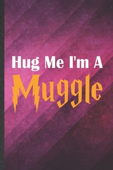 Paperback Hug Me I'm a Muggle: Funny Blank Lined Wizard Harry Movie Notebook/ Journal, Graduation Appreciation Gratitude Thank You Souvenir Gag Gift, Book