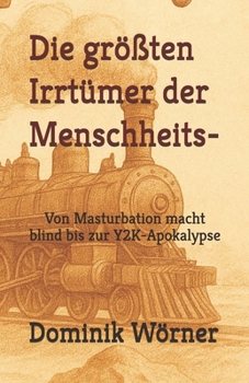 Die größten Irrtümer der Menschheitsgeschichte: Von Masturbation macht blind bis zur Y2K-Apokalypse (German Edition)