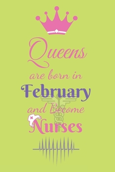 Queens are born in February and Become Nurses: Blank Lined Nurses Diary Notebook, Journal or Planner, Best Birthday Gift For Nurse,  A Journal to collect Quotes, Memories, and Stories