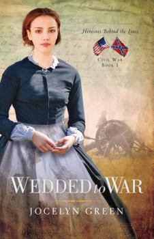 Wedded to War - Book #1 of the Heroines Behind the Lines: Civil War