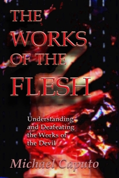 Paperback The Works of the Flesh: Understanding and Defeating the Works of the Devil Book