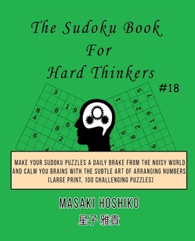Paperback The Sudoku Book For Hard Thinkers #18: Make Your Sudoku Puzzles A Daily Brake From The Noisy World And Calm You Brains With The Subtle Art Of Arrangin Book