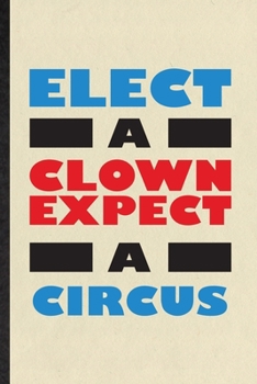 Elect a Clown Except a Circus: Blank Funny Circus Entertainment Lined Notebook/ Journal For Clown Acrobatics Juggling, Inspirational Saying Unique Special Birthday Gift Idea Classic 6x9 110 Pages