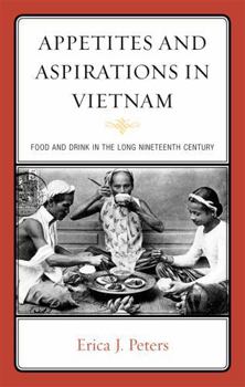Hardcover Appetites and Aspirations in Vietnam: Food and Drink in the Long Nineteenth Century Book