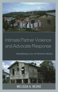 Hardcover Intimate Partner Violence and Advocate Response: Redefining Love in Western Belize Book