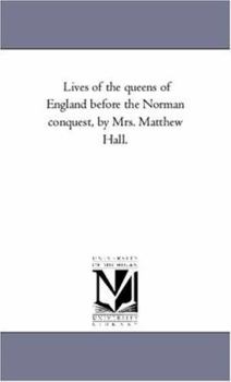 Paperback Lives of the Queens of England Before the Norman Conquest, by Mrs. Matthew Hall. Book