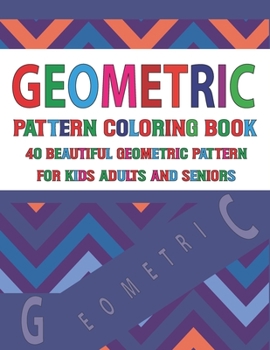 Geometric Pattern Coloring Book For Adults Seniors and Kids: Vol-119 Geometrics Coloring Book For Stress Relief And Relaxation - An Coloring Pages Adult Unique Designs For Stress Relieving And Relaxat