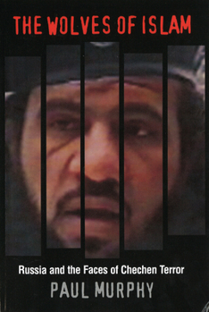 Wolves Of Islam: Russia and the Faces of Chechen Terror