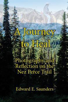Paperback A Journey to Heal: Photography and Reflection on the Nez Perce Trail Book