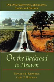 On the Backroad to Heaven: Old Order Hutterites, Mennonites, Amish, and Brethren (Center Books in Anabaptist Studies) - Book  of the Center Books in Anabaptist Studies