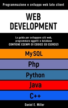 Paperback Web Development: Programmazione e sviluppo web lato client. PYHTHON, MYSQL, JAVA, PHP, C++: la guida per sviluppare siti web, programma [Italian] Book