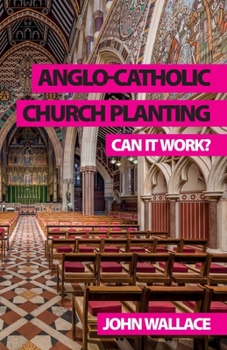 Paperback Anglo-Catholic Church Planting: Can it work? Book