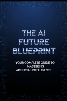 Paperback The AI Future Blueprint: Your Complete Guide to Mastering Artificial Intelligence Book