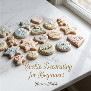 Cookie Decorating for Beginners: Easy Step-by-Step Designs You Can Actually Make at Home (The Confident Kitchen)