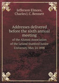 Paperback Addresses delivered before the sixth annual meeting of the Alumni Association of the Leland Stanford Junior University May 24 1898 Book