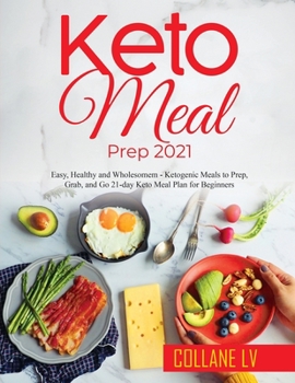 Paperback Keto Meal Prep 2021: Easy, Healthy and Wholesomem - Ketogenic Meals to Prep, Grab, and Go 21-day Keto Meal Plan for Beginners Book