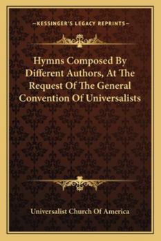 Hymns Composed by Different Authors: At the Request of the General Convention of Universalists of the New England States and Others