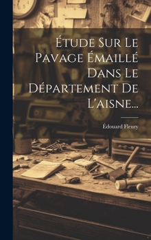 Hardcover Étude Sur Le Pavage Émaillé Dans Le Département De L'aisne... [French] Book