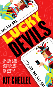 Lucky Devils: The True Story of Three Rebel Gamblers Who Beat the Odds and Changed the Game