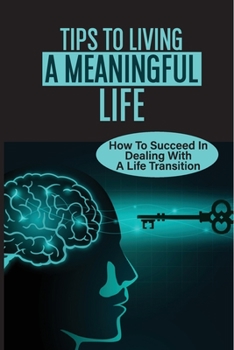 Paperback Tips To Living A Meaningful Life: How To Succeed In Dealing With A Life Transition: A Career Move Book