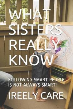Paperback What Sisters Really Know: Following Smart People Is Not Always Smart! Book