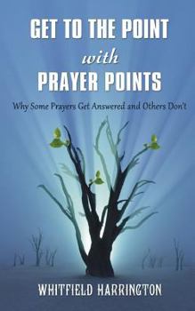 Paperback Get To The Point With Prayer Points: Why Some Prayers Get Answered and Others Don't: Why Some Prayers Get Answered and Others Don't Book