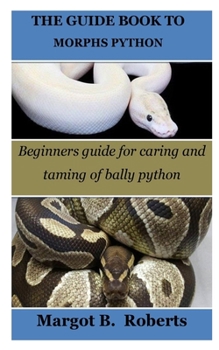 Paperback The Guide Book to Morphs Python: Beginners guide for caring and taming of bally python Book