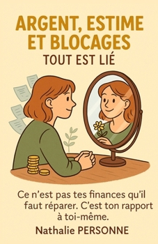 Paperback Argent, estime et blocages: tout est lié Ce n'est pas tes finances qu'il faut réparer. C'est ton rapport à toi-même. [French] Book